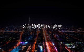 公与媳喂奶1V1高禁