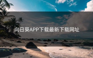 向日葵APP下载最新下载网址