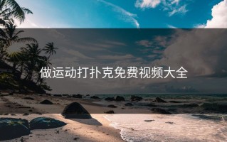 做运动打扑克免费视频大全