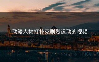 动漫人物打扑克剧烈运动的视频