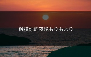 触摸你的夜晚もりもより