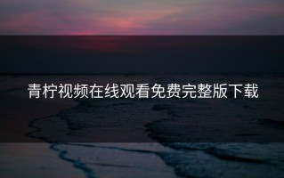 青柠视频在线观看免费完整版下载