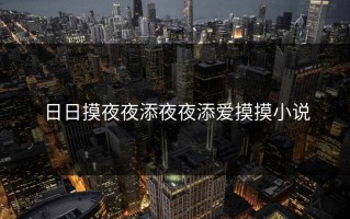 日日摸夜夜添夜夜添爱摸摸小说