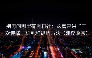 别再问哪里有黑料社：这篇只讲“二次传播”机制和避坑方法（建议收藏）