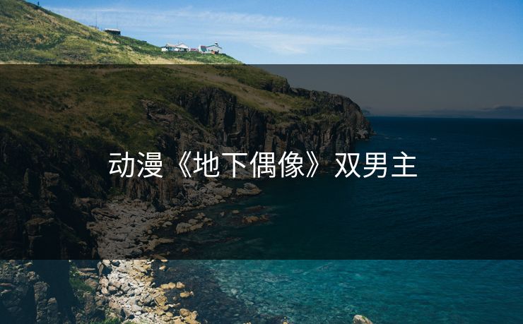 动漫《地下偶像》双男主-第1张图片-17c网页版入口 - 免费日韩影视播放
