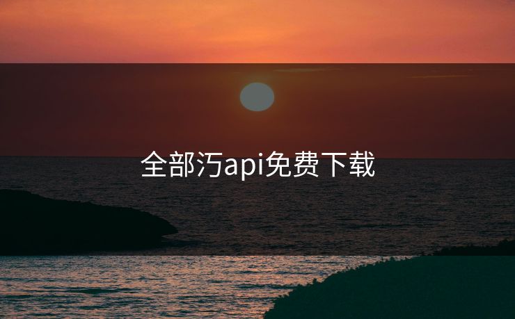全部汅api免费下载-第1张图片-17c网页版入口 - 免费日韩影视播放 全部汅api免费下载-第1张图片-17c网页版入口 - 免费日韩影视播放