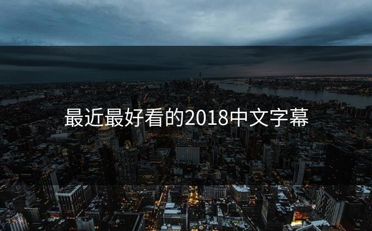 最近最好看的2018中文字幕-第1张图片-17c网页版入口 - 免费日韩影视播放 最近最好看的2018中文字幕-第1张图片-17c网页版入口 - 免费日韩影视播放