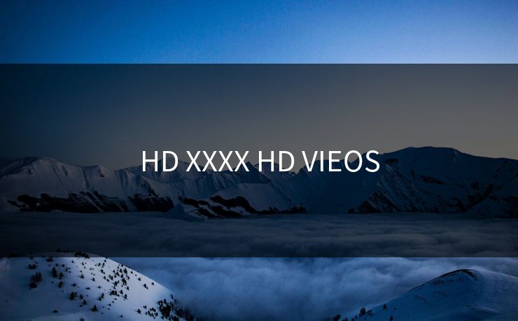 HD XXXX HD VIEOS-第1张图片-17c网页版入口 - 免费日韩影视播放